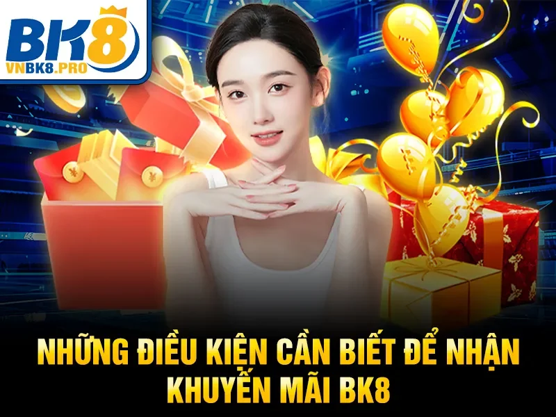 Những điều kiện cần biết để nhận khuyến mãi BK8