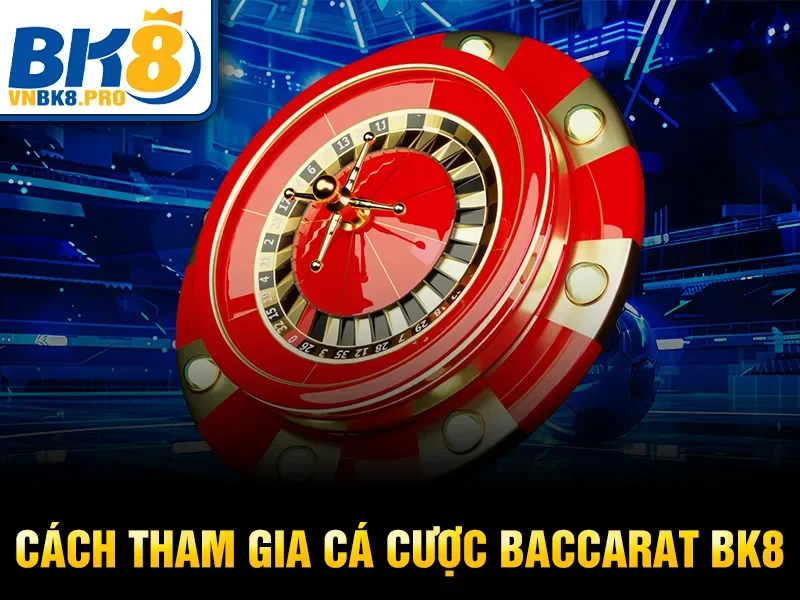 Cách tham gia cá cược Baccarat BK8 