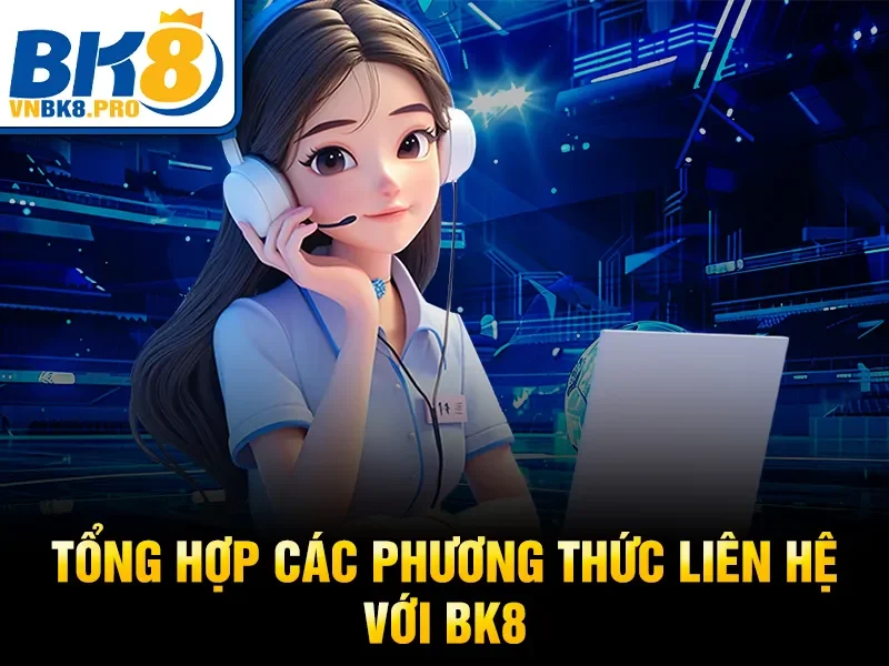 Tổng hợp các phương thức liên hệ với bk8